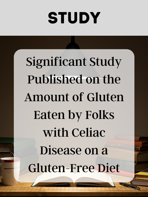 Significant Study Published on the Amount of Gluten Eaten by Folks with Celiac Disease on a Gluten-Free Diet