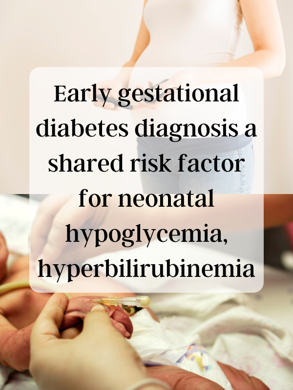 Early gestational diabetes diagnosis a shared risk factor for neonatal hypoglycemia, hyperbilirubinemia