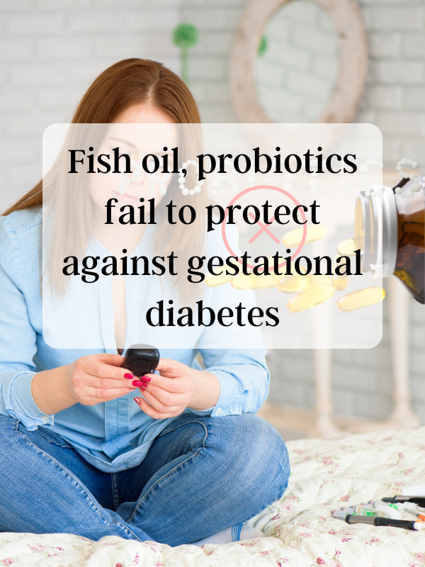 Fish oil, probiotics fail to protect against gestational diabetes