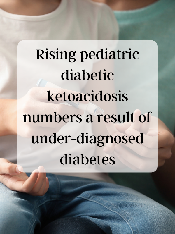 Rising pediatric diabetic ketoacidosis numbers a result of underdiagnosed diabetes