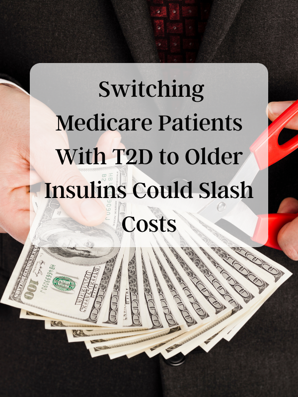 Switching Medicare Patients With T2D to Older Insulins Could Slash Costs