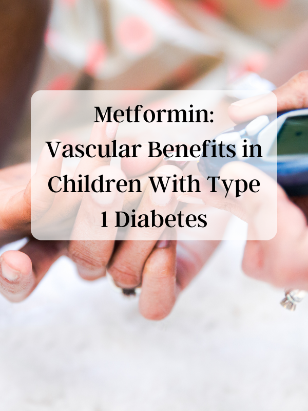Metformin: Vascular Benefits in Children With Type 1 Diabetes