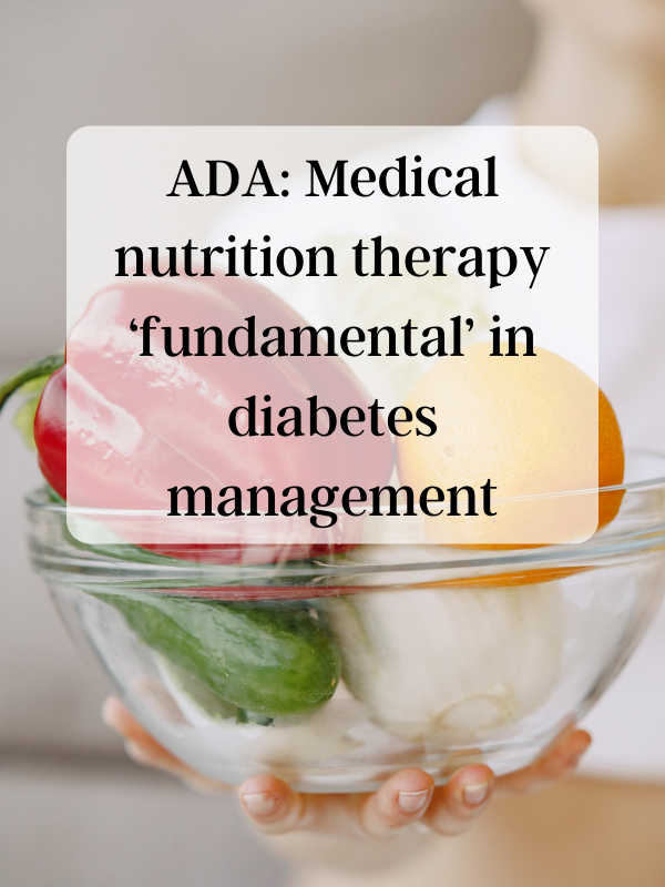 ADA: Medical nutrition therapy ‘fundamental’ in diabetes management