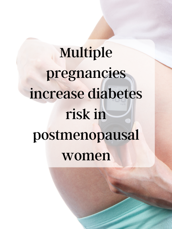 Multiple pregnancies increase diabetes risk in postmenopausal women