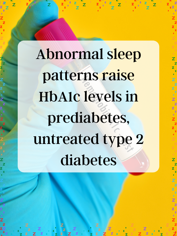 Abnormal sleep patterns raise HbA1c levels in prediabetes, untreated type 2 diabetes