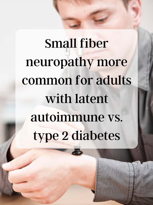 Small fiber neuropathy more common for adults with latent autoimmune vs. type 2 diabetes