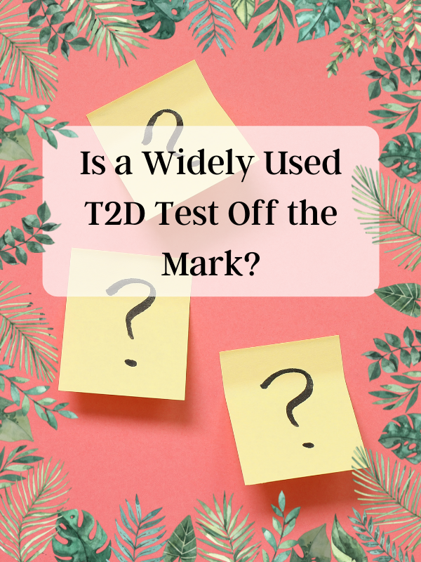 Is a Widely Used T2D Test Off the Mark?